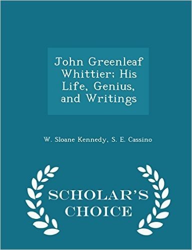 John Greenleaf Whittier; His Life, Genius, and Writings - Scholar's Choice Edition