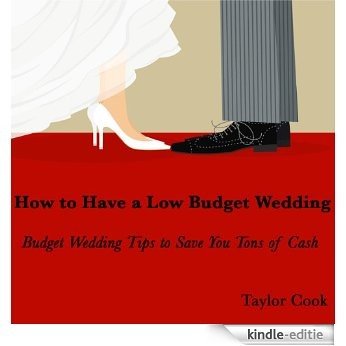 How to Have a Low Budget Wedding - Budget Wedding Tips to Save You Tons of Cash - Buy It Now (English Edition) [Kindle-editie]
