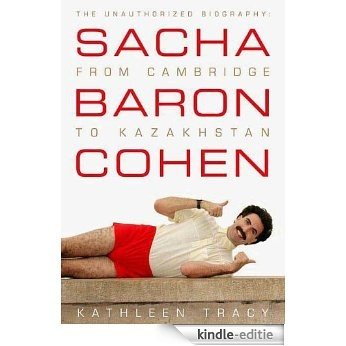 Sacha Baron Cohen: The Unauthorized Biography: From Cambridge to Kazakhstan [Kindle-editie]
