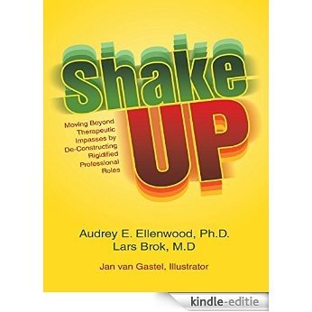 Shake Up: Moving Beyond Therapeutic Impasses By Deconstructing Rigidified Professional Roles [Kindle-editie]