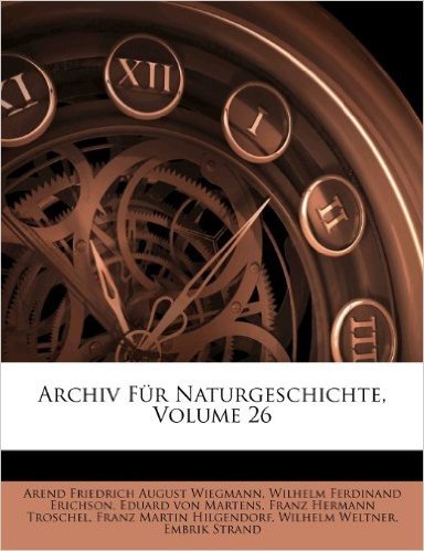 Archiv Fur Naturgeschichte, Sechs Und Zwanzigster Jahrgang. Erster Band.