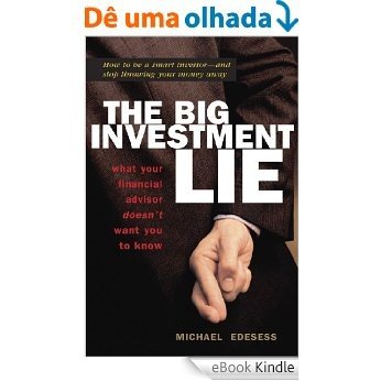 The Big Investment Lie: What Your Financial Advisor Doesn't Want You to Know [eBook Kindle]