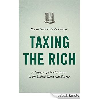 Taxing the Rich: A History of Fiscal Fairness in the United States and Europe [eBook Kindle]