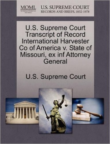 U.S. Supreme Court Transcript of Record International Harvester Co of America V. State of Missouri, Ex INF Attorney General