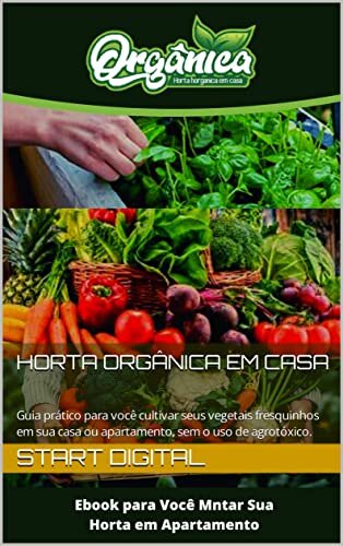 Horta Orgânica em Casa: Guia prático para você cultivar seus vegetais fresquinhos em sua casa ou apartamento, sem o uso de agrotóxico.