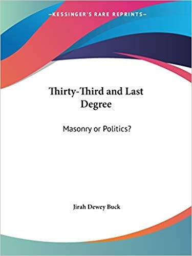 Thirty-Third and Last Degree: Masonry or Politics?: Masonry or Politics - Which?