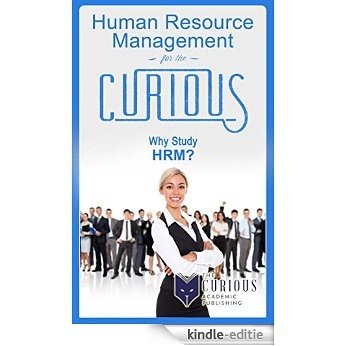 Human Resource Management for the Curious: Why Study Human Resource Management? ((A Decision Making Guide to Selecting a College Major and Future Career for Students and Parents)) (English Edition) [Kindle-editie]