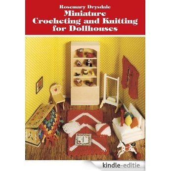 Miniature Crocheting and Knitting for Dollhouses (Dover Knitting, Crochet, Tatting, Lace) [Kindle-editie]