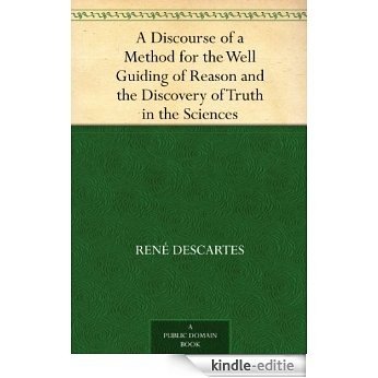 A Discourse of a Method for the Well Guiding of Reason and the Discovery of Truth in the Sciences (English Edition) [Kindle-editie]