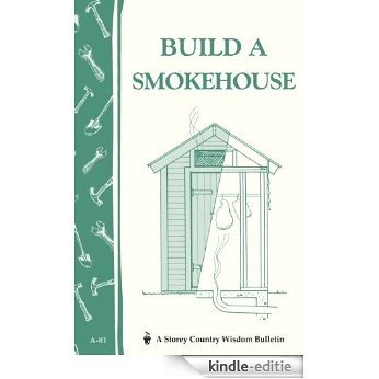 Build a Smokehouse: Storey Country Wisdom Bulletin A-81 (English Edition) [Kindle-editie]
