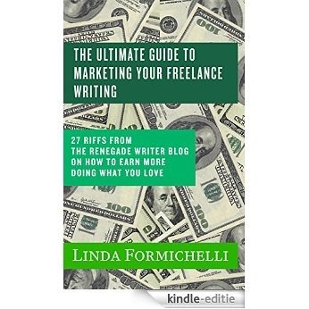 The Renegade Writer's Ultimate Guide to Marketing Your Freelance Writing: 27 Riffs from the Renegade Writer Blog on How to Earn More Money Doing What You Love (English Edition) [Kindle-editie]