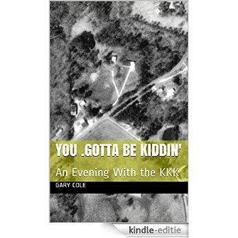You Gotta be Kiddin': An  Evening With the KKK (English Edition) [Kindle-editie]