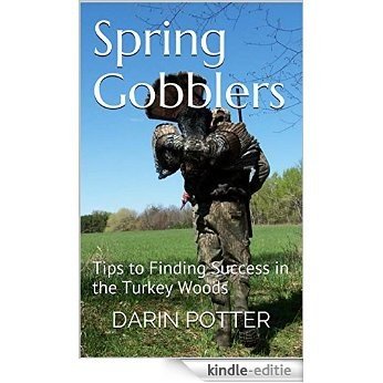 Spring Gobblers: Tips to Finding Success in the Turkey Woods (English Edition) [Kindle-editie]