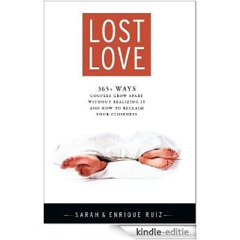 Lost Love, 365 Ways Couples Grow Apart Without Realizing It and How to Reclaim Your Closeness (English Edition) [Kindle-editie]