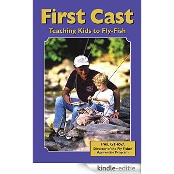 First Cast: Teaching Kids to Fly-Fish [Kindle-editie]