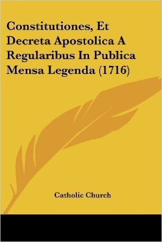 Constitutiones, Et Decreta Apostolica a Regularibus in Publica Mensa Legenda (1716)