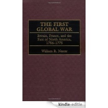 The First Global War: Britain, France, and the Fate of North America, 1756-1775 [Kindle-editie]
