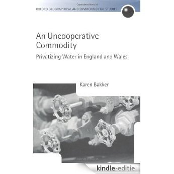 An Uncooperative Commodity: Privatizing Water in England and Wales (Oxford Geographical and Environmental Studies Series) [Kindle-editie]