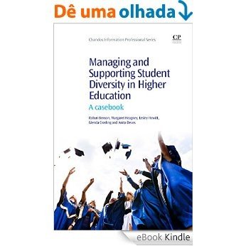 Managing and Supporting Student Diversity in Higher Education: A Casebook (Chandos Information Professional Series) [eBook Kindle]
