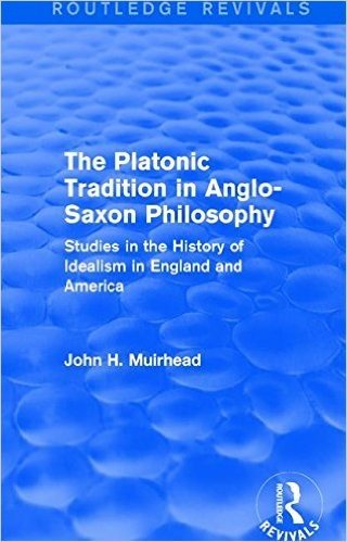 The Platonic Tradition in Anglo-Saxon Philosophy: Studies in the History of Idealism in England and America