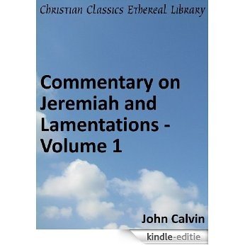 Commentary on Jeremiah and Lamentations - Volume 1 - Enhanced Version (Calvin's Commentaries Book 17) (English Edition) [Kindle-editie]