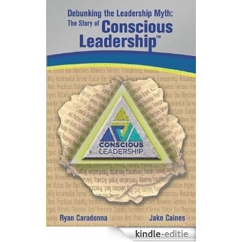 Debunking the Leadership Myth: The Story of Conscious Leadership (English Edition) [Kindle-editie]