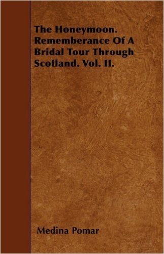 The Honeymoon. Rememberance of a Bridal Tour Through Scotland. Vol. II.