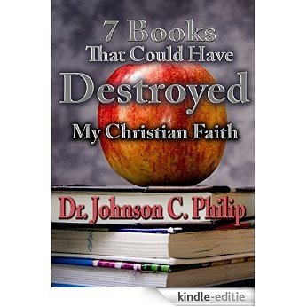 Top Seven Books That Could Have Destroyed My Spiritual Life: An Autobiographical Work From A Christian Writer And Apologist (English Edition) [Kindle-editie]