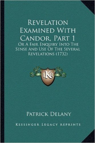Revelation Examined with Candor, Part 1: Or a Fair Enquiry Into the Sense and Use of the Several Revelations (1732)
