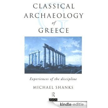 The Classical Archaeology of Greece: Experiences of the Discipline (The Experience of Archaeology) [Kindle-editie]