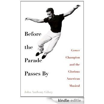 Before the Parade Passes By: Gower Champion and the Glorious American Musical [Kindle-editie]