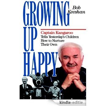Growing Up Happy: Captain Kangaroo Tells Yesterday's Children How to Nuture Their Own [Kindle-editie]