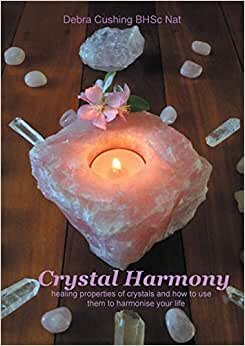Crystal Harmony: healing properties of crystals and how to use them to harmonise your life