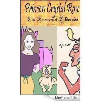 Princess Crystal Rose & The Discovery of Eldorado (The Princess Crystal Rose Series) (English Edition) [Kindle-editie]