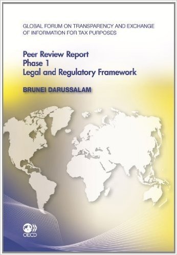 Global Forum on Transparency and Exchange of Information for Tax Purposes Peer Reviews: Brunei Darussalam 2011: Phase 1: Legal and Regulatory Framewor