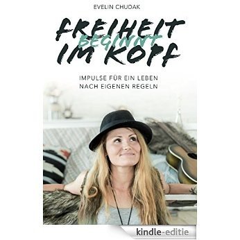 Freiheit beginnt im Kopf: Impulse für ein Leben nach eigenen Regeln (German Edition) [Kindle-editie]