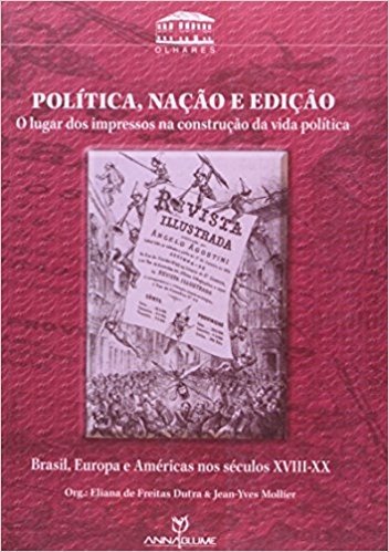 Política, Nação e Edição. O Lugar dos Impressos na Construção da Vida Política Brasil, Europa e Américas nos Séculos X V