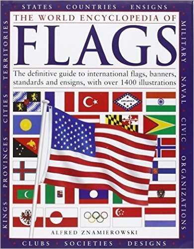 The World Encyclopedia of Flags: The Definitive Guide to International Flags, Banners, Standards and Ensigns, with Over 400 Illustrations