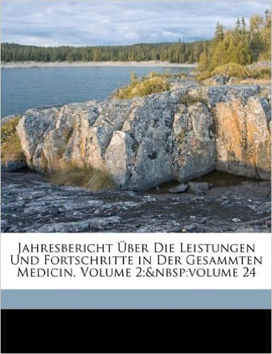 Jahresbericht Uber Die Leistungen Und Fortschritte in Der Gesammten Medicin, XXIV. Jahrgang. Zweiter Band.