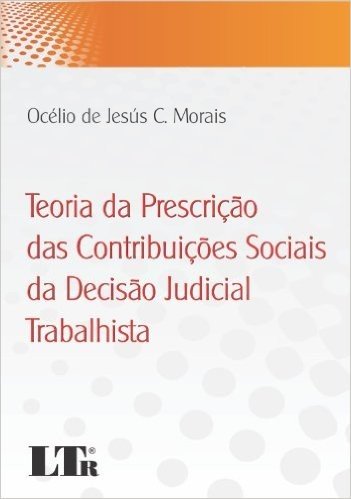 Teoria da Prescrição das Contribuições Sociais da Decisão Judicial Trabalhista