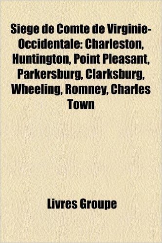 Siege de Comte de Virginie-Occidentale: Charleston, Huntington, Point Pleasant, Parkersburg, Clarksburg, Wheeling, Romney, Charles Town