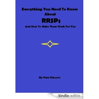 Everything You Need To Know About RRSPs And How To Make Them Work For You (English Edition) [Kindle-editie]