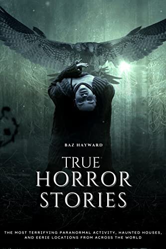 True Horror Stories: The scariest paranormal activity, haunted houses, and spooky places around the world (English Edition)