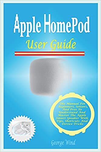 indir Apple HomePod User Guide: The Manual For Beginners, Seniors, And Pros To Understand And Master The Apple Smart Speaker With Tips, Shortcuts And Device Tricks.
