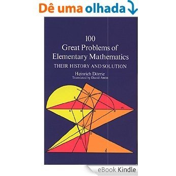 100 Great Problems of Elementary Mathematics: Their History and Solution (Dover Books on Mathematics) [eBook Kindle]