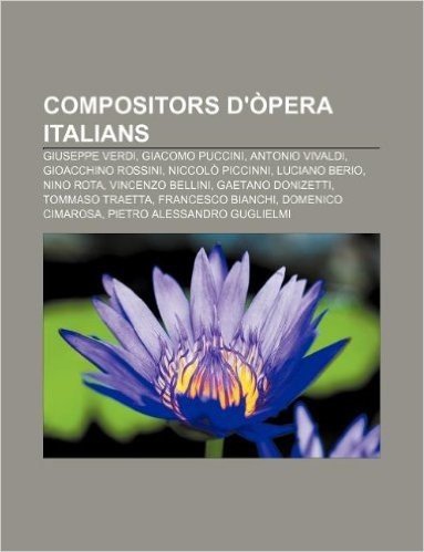Compositors D'Opera Italians: Giuseppe Verdi, Giacomo Puccini, Antonio Vivaldi, Gioacchino Rossini, Niccolo Piccinni, Luciano Berio, Nino Rota