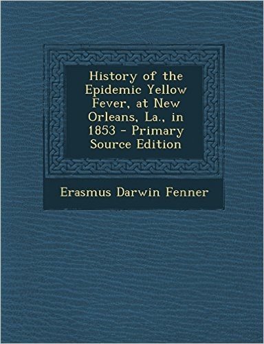 History of the Epidemic Yellow Fever, at New Orleans, La., in 1853 - Primary Source Edition