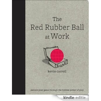 The Red Rubber Ball at Work: Elevate Your Game Through the Hidden Power of Play: Elevate Your Game Through the Hidden Power of Play [Kindle-editie] beoordelingen