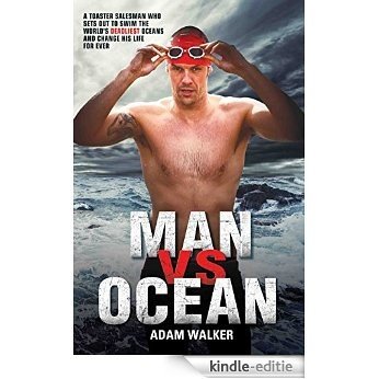 Man vs Ocean - A toaster salesman who sets out to swim the world's deadliest oceans and change his life forever [Kindle-editie]