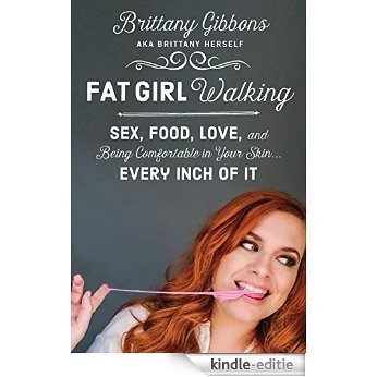 Fat Girl Walking: Sex, Food, Love, and Being Comfortable in Your Skin...Every Inch of It [Kindle-editie]